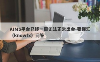 AIMS平台已经一周无法正常出金-要懂汇（knowfx）问答