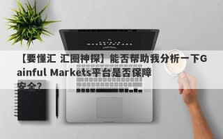 【要懂汇 汇圈神探】能否帮助我分析一下Gainful Markets平台是否保障安全？
