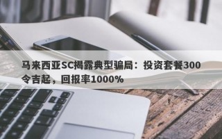 马来西亚SC揭露典型骗局：投资套餐300令吉起，回报率1000%