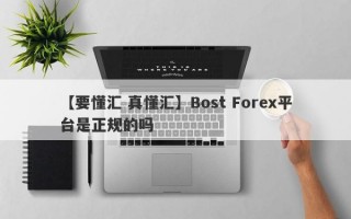 【要懂汇 真懂汇】Bost Forex平台是正规的吗
