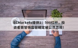 ECMarkets提供1：500杠杆，投资者需警惕监管规定被公然忽视！