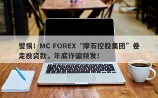 警惕！MC FOREX“摩石控股集团”卷走投资款，年底诈骗频发！