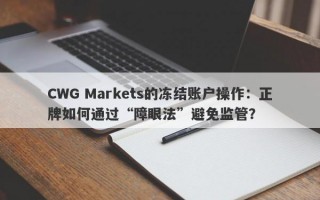 CWG Markets的冻结账户操作：正牌如何通过“障眼法”避免监管？