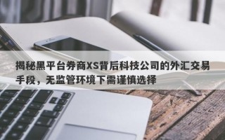 揭秘黑平台券商XS背后科技公司的外汇交易手段，无监管环境下需谨慎选择