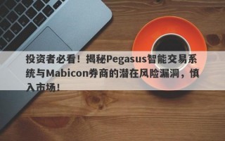 投资者必看！揭秘Pegasus智能交易系统与Mabicon券商的潜在风险漏洞，慎入市场！