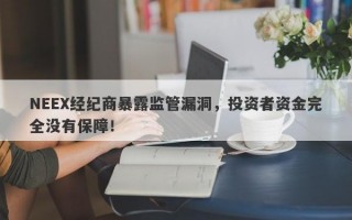 NEEX经纪商暴露监管漏洞，投资者资金完全没有保障！