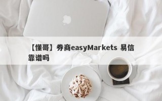 【懂哥】券商easyMarkets 易信靠谱吗
