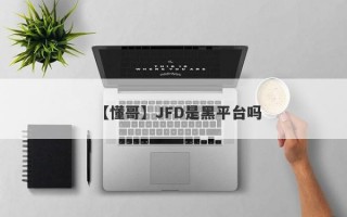 【懂哥】JFD是黑平台吗
