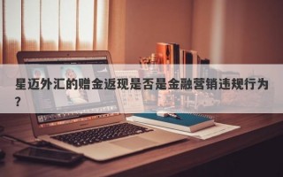 星迈外汇的赠金返现是否是金融营销违规行为？