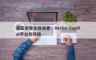 证监会警示投资者：Verbo Capital平台存风险