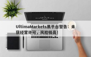 UltimaMarkets黑平台警告：未获经营许可，风险极高！