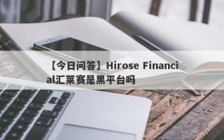 【今日问答】Hirose Financial汇莱赛是黑平台吗
