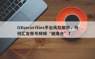 OXsecurities平台风险解析，为何汇友账号频频“被爆仓”？