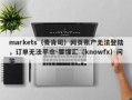 markets（麦肯司）网页账户无法登陆，订单无法平仓-要懂汇（knowfx）问答