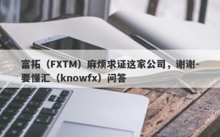 富拓（FXTM）麻烦求证这家公司，谢谢-要懂汇（knowfx）问答