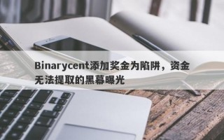 Binarycent添加奖金为陷阱，资金无法提取的黑幕曝光