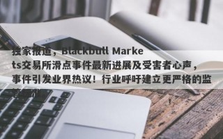 独家报道，Blackbull Markets交易所滑点事件最新进展及受害者心声，事件引发业界热议！行业呼吁建立更严格的监管标准。