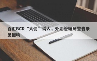 百汇BCR“大促”诱人，外汇管理局警告未见回响