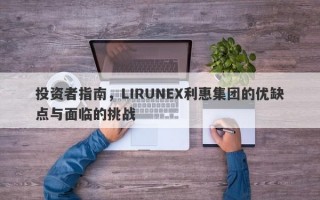 投资者指南，LIRUNEX利惠集团的优缺点与面临的挑战