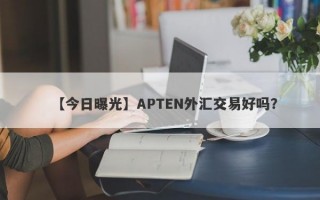 【今日曝光】APTEN外汇交易好吗？
