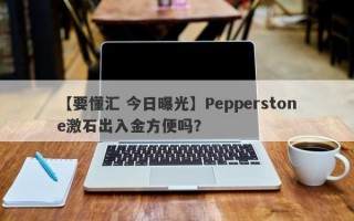 【要懂汇 今日曝光】Pepperstone激石出入金方便吗？
