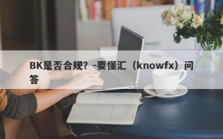 BK是否合规？-要懂汇（knowfx）问答