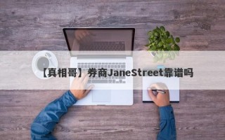 【真相哥】券商JaneStreet靠谱吗
