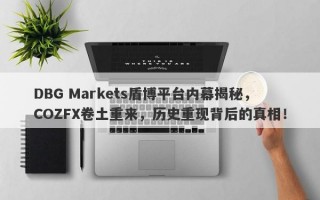 DBG Markets盾博平台内幕揭秘，COZFX卷土重来，历史重现背后的真相！