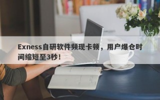 Exness自研软件频现卡顿，用户爆仓时间缩短至3秒！