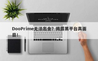 DooPrime无法出金？揭露黑平台真面目！