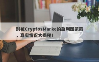 别被CryptosMarke的盈利图蒙蔽，真实情况大揭秘！