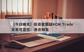 【今日曝光】投资者质疑KCM Trade交易可靠性：滑点频繁