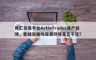 外汇交易平台ActivTrades用户反馈，基础设施与交易环境是否不佳？