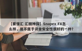 【要懂汇 汇圈神探】Snapex FX怎么样，属不属于资金安全性很好的一种？
