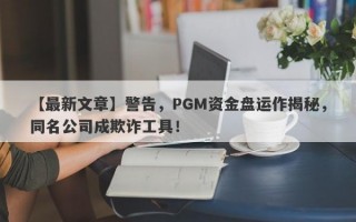 【最新文章】警告，PGM资金盘运作揭秘，同名公司成欺诈工具！