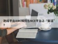 跑路平台ANC如何在NCE平台上“复活”？