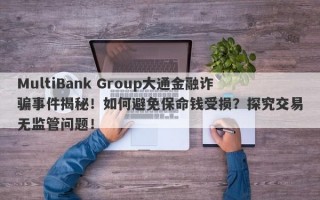 MultiBank Group大通金融诈骗事件揭秘！如何避免保命钱受损？探究交易无监管问题！