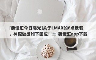 [要懂汇今日曝光]关于LMAX的6点反驳，神探做出如下回应！二-要懂汇app下载