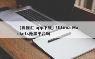 【要懂汇 app下载】Ultima Markets是黑平台吗
