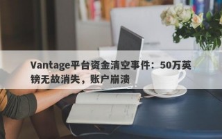 Vantage平台资金清空事件：50万英镑无故消失，账户崩溃