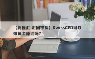 【要懂汇 汇圈神探】SwissCFD可以做黄金原油吗？
