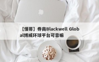 【懂哥】券商Blackwell Global博威环球平台可靠嘛
