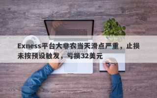 Exness平台大非农当天滑点严重，止损未按预设触发，亏损32美元