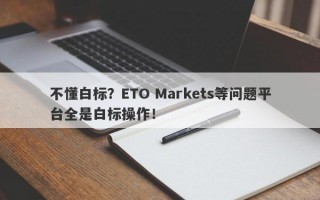 不懂白标？ETO Markets等问题平台全是白标操作！