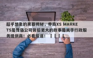 超乎想象的黑幕揭秘，券商XS MARKETS是傀儡公司背后更大的故事是关于行政服务提供商！必看报道！ ​​​​