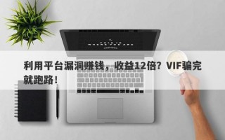 利用平台漏洞赚钱，收益12倍？VIF骗完就跑路！