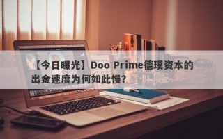 【今日曝光】Doo Prime德璞资本的出金速度为何如此慢？