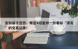 告别骗子忽悠，用这4招鉴别一份看似“漂亮”的交易记录！