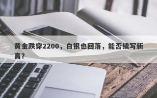 黄金跌穿2200，白银也回落，能否续写新高？