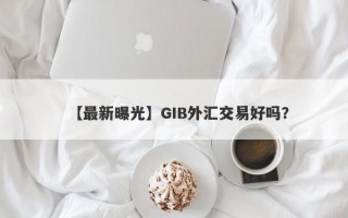 【最新曝光】GIB外汇交易好吗？
